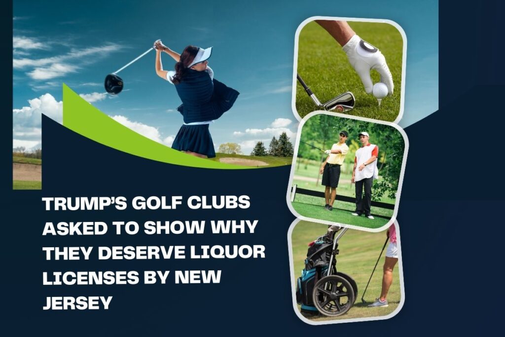 Trump’s Golf Clubs Asked to Show Why They Deserve Liquor Licenses by New Jersey