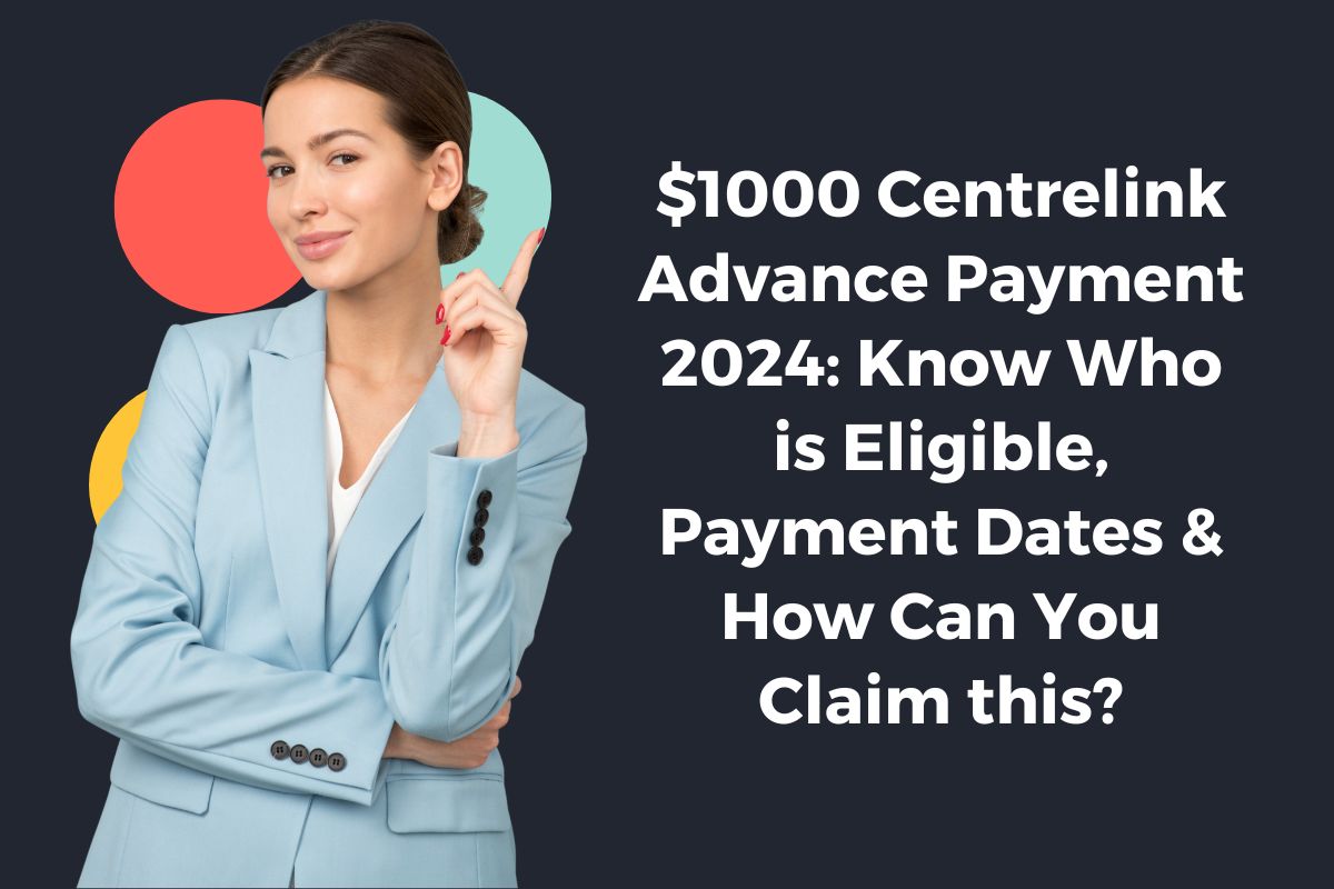 $1000 Centrelink Advance Payment 2024: Know Who is Eligible, Payment Dates & How Can You Claim this?