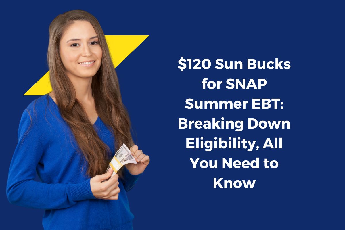 $120 Sun Bucks for SNAP Summer EBT: Breaking Down Eligibility, All You Need to Know