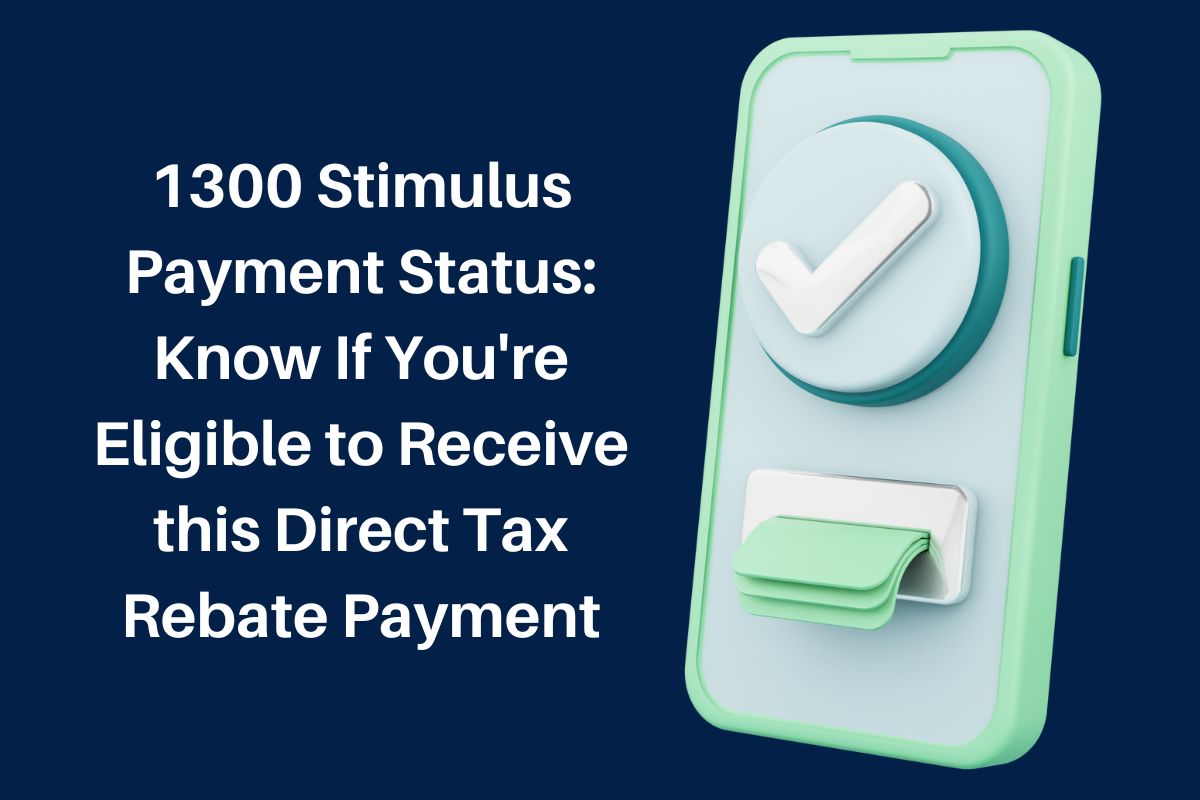 1300 Stimulus Payment Status: Know If You're Eligible to Receive this Direct Tax Rebate Payment