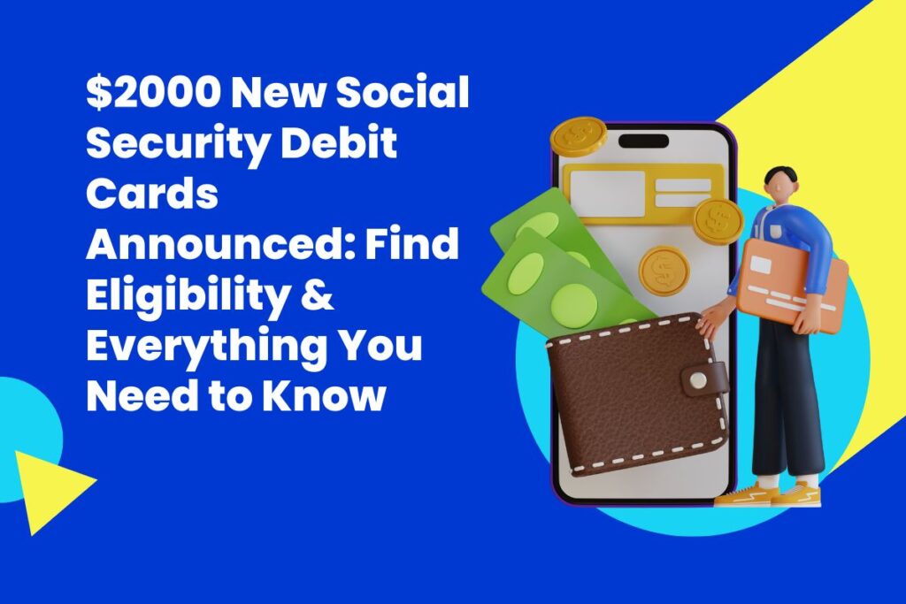 $2000 New Social Security Debit Cards Announced: Find Eligibility & Everything You Need to Know