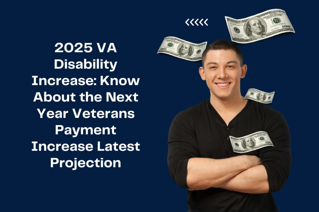 2025 VA Disability Increase: Know About the Next Year Veterans Payment Increase Latest Projection