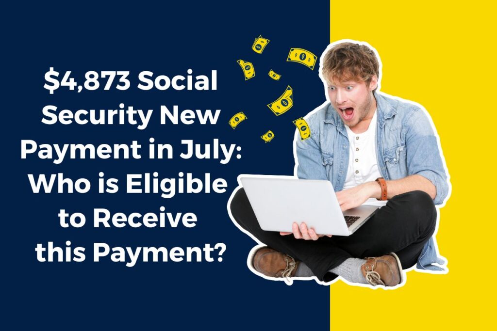 $4,873 Social Security New Payment in July: Who is Eligible to Receive this Payment?