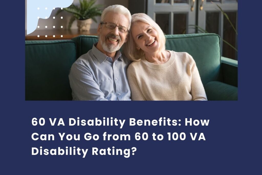 60 VA Disability Benefits: How Can You Go from 60 to 100 VA Disability Rating?