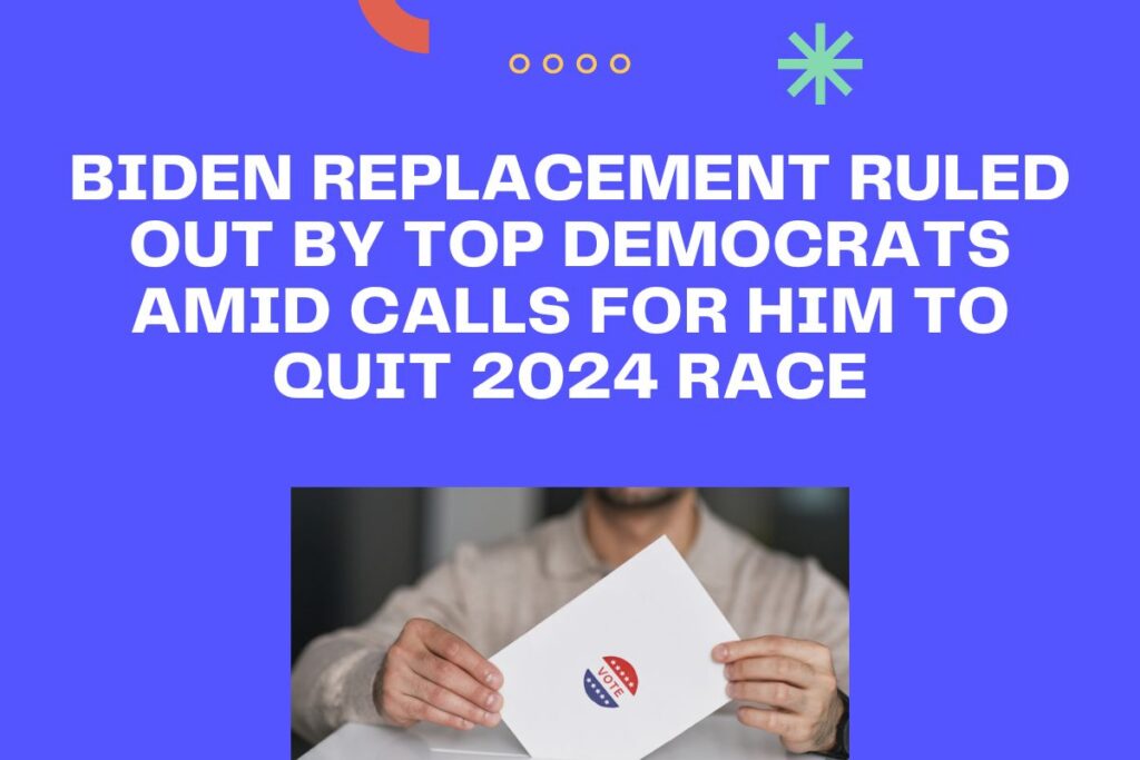 Biden Replacement Ruled out by Top Democrats Amid Calls for Him to Quit 2024 Race