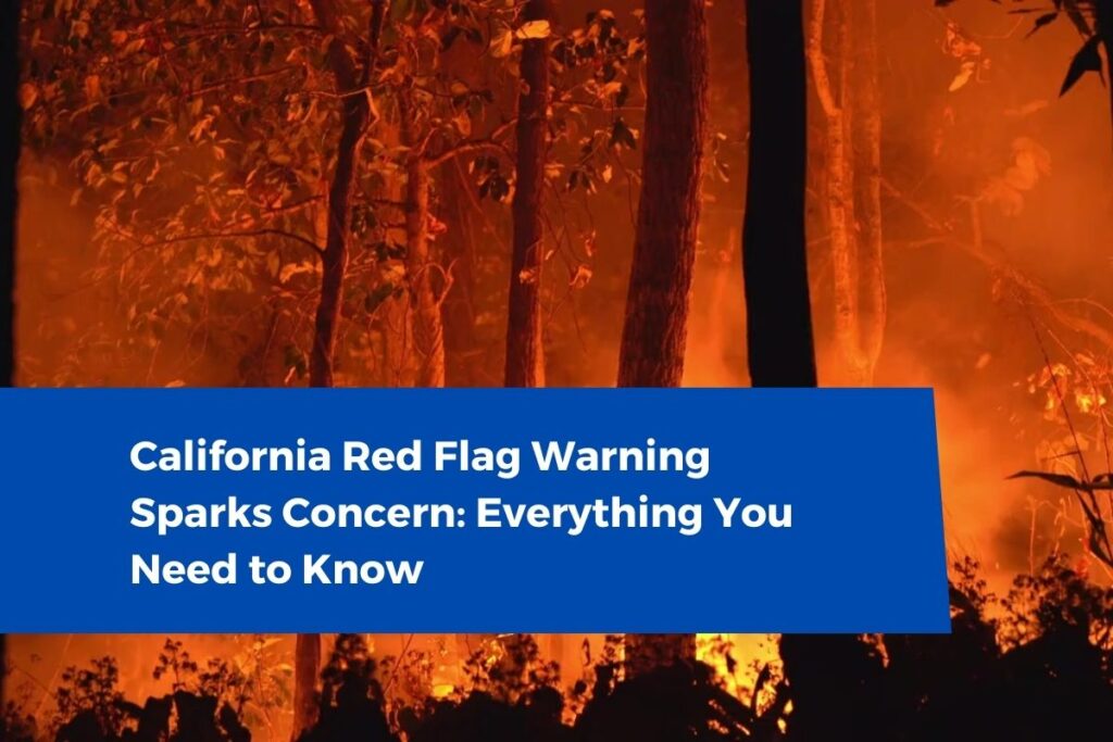 California Red Flag Warning Sparks Concern: Everything You Need to Know