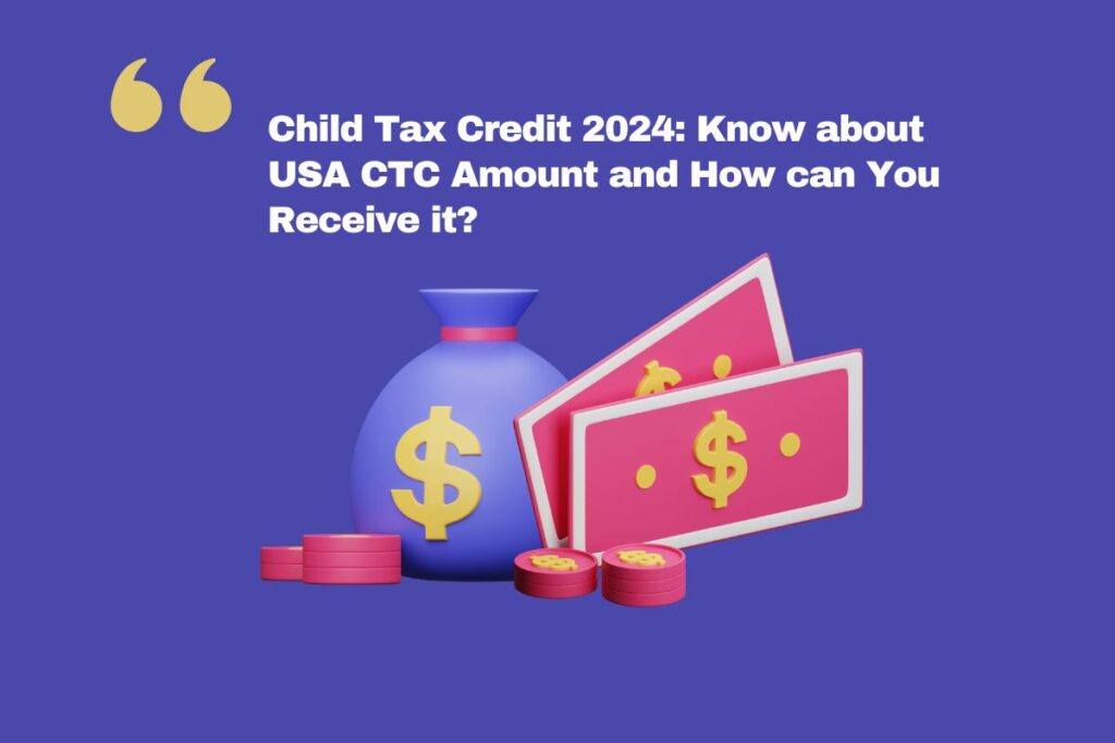 Child Tax Credit 2024: Know about USA CTC Amount and How can You Receive it?