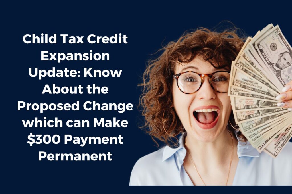 Child Tax Credit Expansion Update: Know About the Proposed Change which can Make $300 Payment Permanent