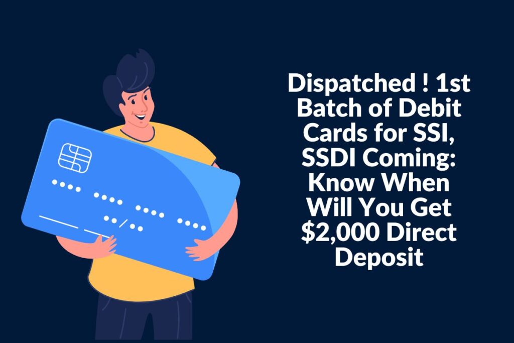 Dispatched ! 1st Batch of Debit Cards for SSI, SSDI Coming: Know When Will You Get $2,000 Direct Deposit