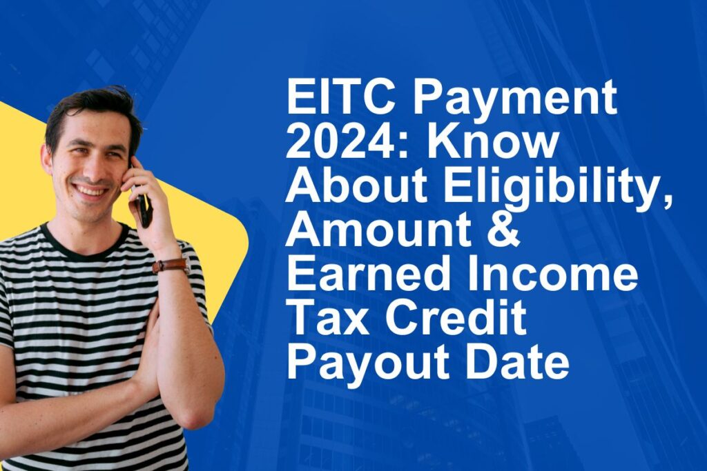 EITC Payment 2024: Know About Eligibility, Amount & Earned Income Tax Credit Payout Date