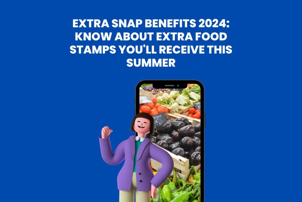 Extra SNAP Benefits 2024: Know About Extra Food Stamps You'll Receive this Summer