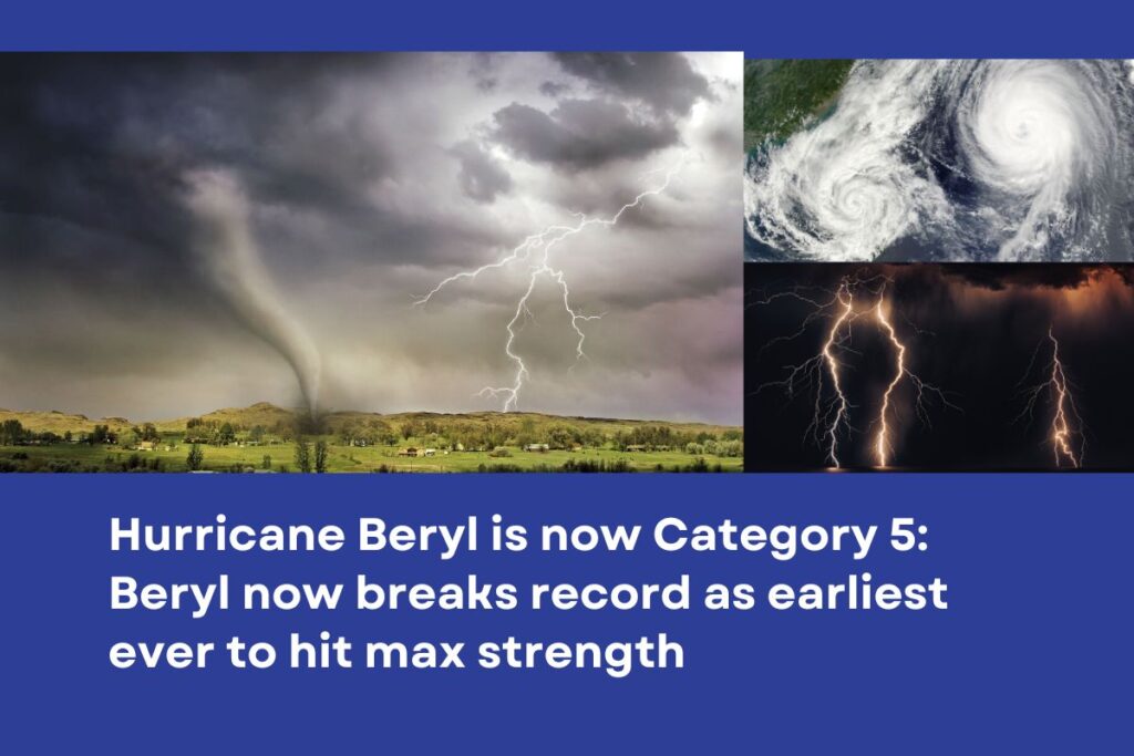 Hurricane Beryl is now Category 5: Beryl now breaks record as earliest ever to hit max strength