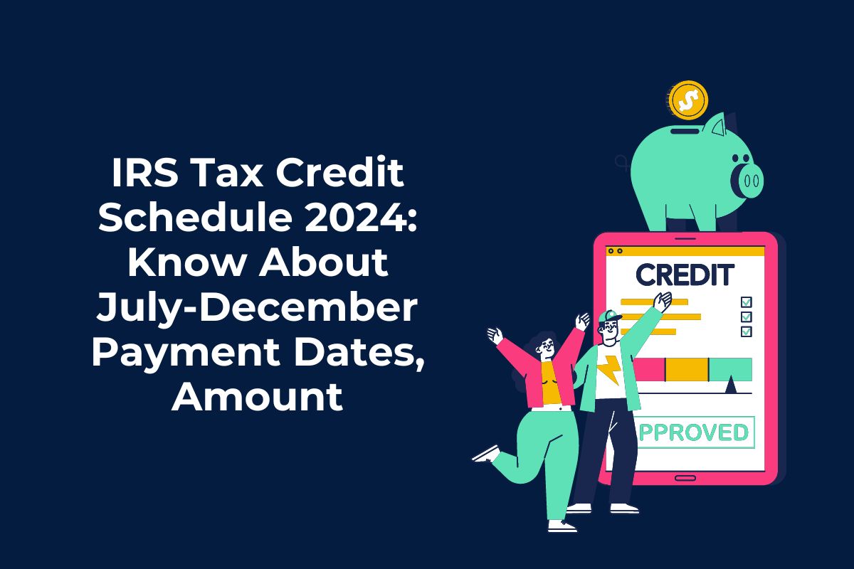 IRS Tax Credit Schedule 2024: Know About July-December Payment Dates, Amount