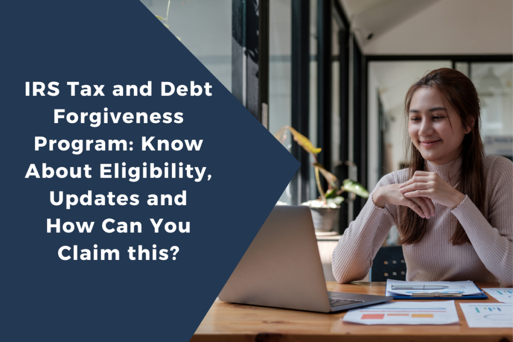 IRS Tax and Debt Forgiveness Program: Know About Eligibility, Updates and How Can You Claim this?