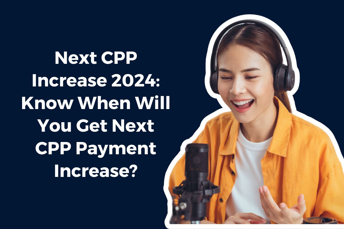 Next CPP Increase 2024: Know When Will You Get Next CPP Payment Increase?