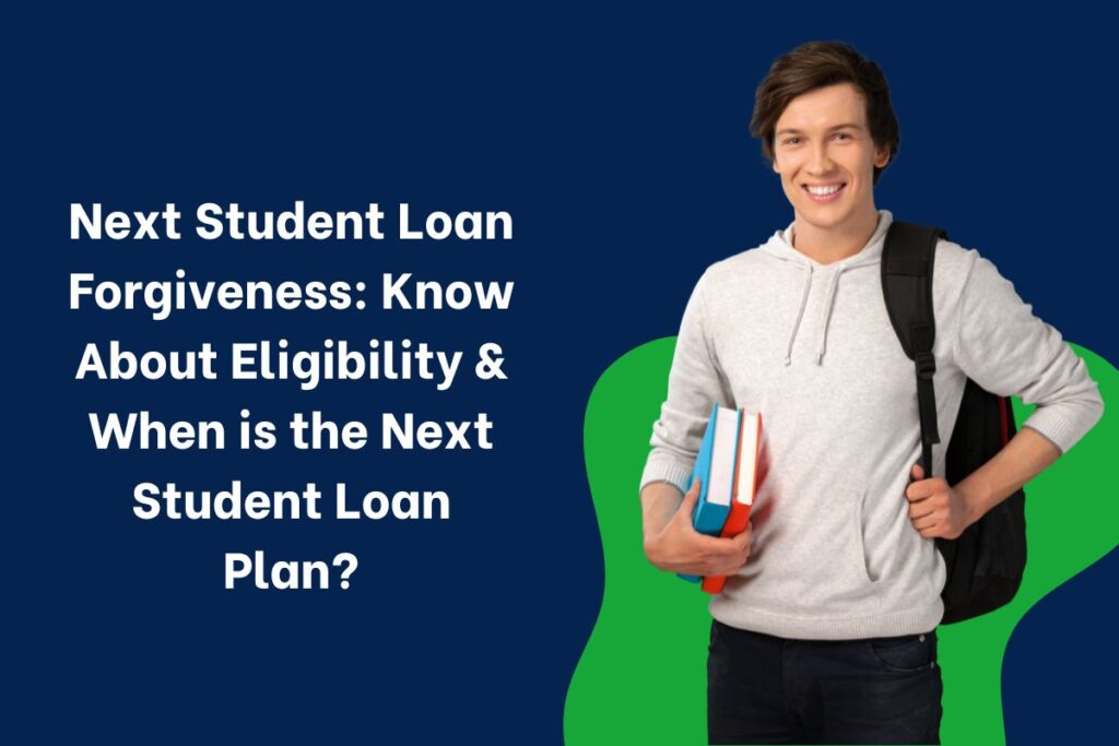 Next Student Loan Forgiveness: Know About Eligibility & When is the Next Student Loan Plan?