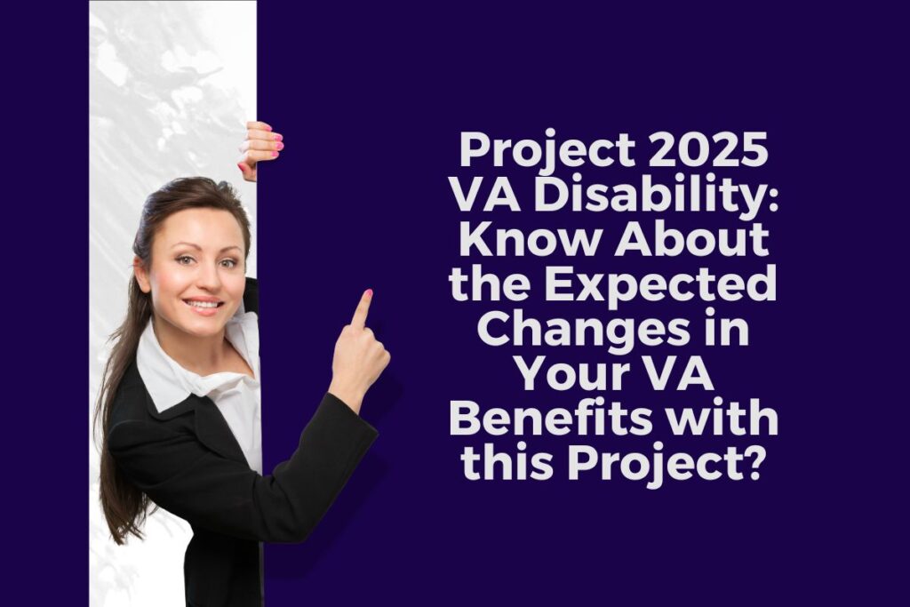 Project 2025 VA Disability: Know About the Expected Changes in Your VA Benefits with this Project?