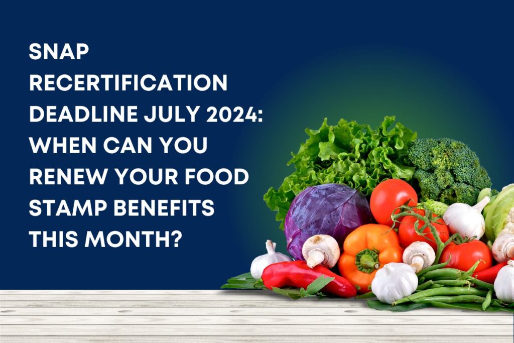 SNAP Recertification Deadline July 2024: When Can You Renew your Food Stamp Benefits this month?