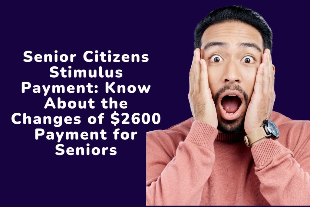 Senior Citizens Stimulus Payment: Know About the Changes of $2600 Payment for Seniors