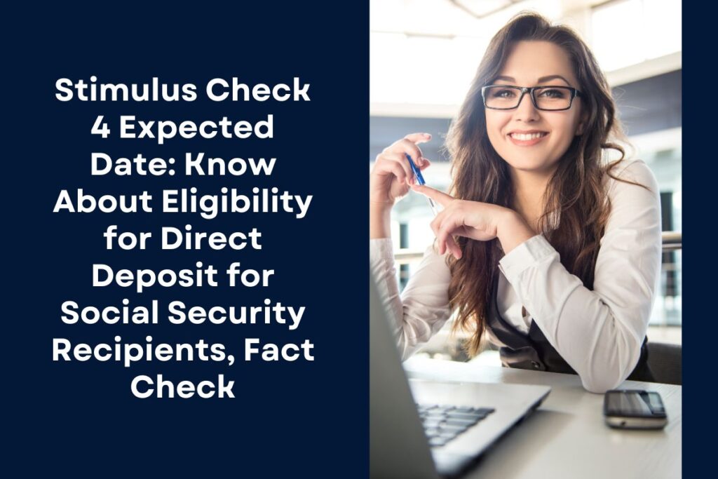 Stimulus Check 4 Expected Date: Know About Eligibility for Direct Deposit for Social Security Recipients, Fact Check