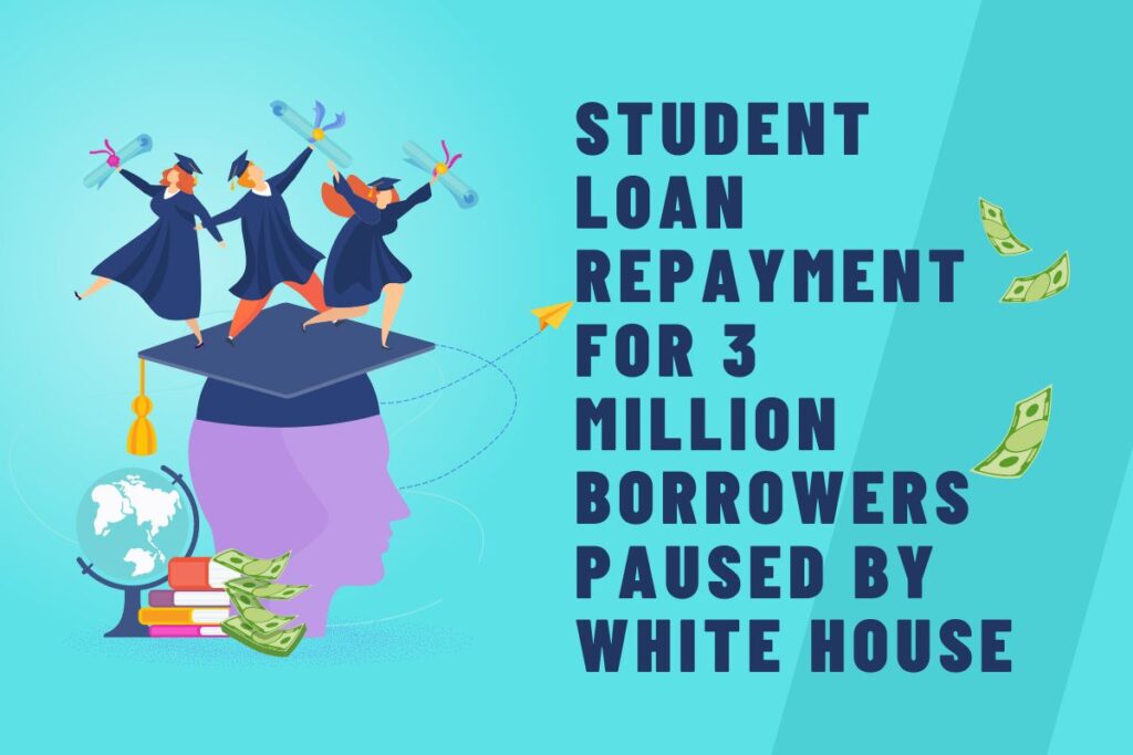 Student Loan Repayment for 3 Million Borrowers Paused by White House