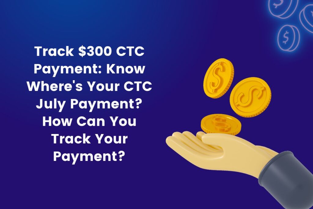 Track $300 CTC Payment: Know Where's Your CTC July Payment? How Can You Track Your Payment?