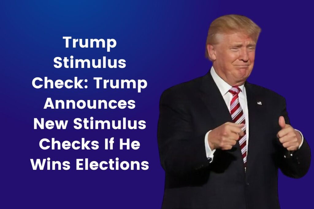 Trump Stimulus Check: Trump Announces New Stimulus Checks If He Wins Elections