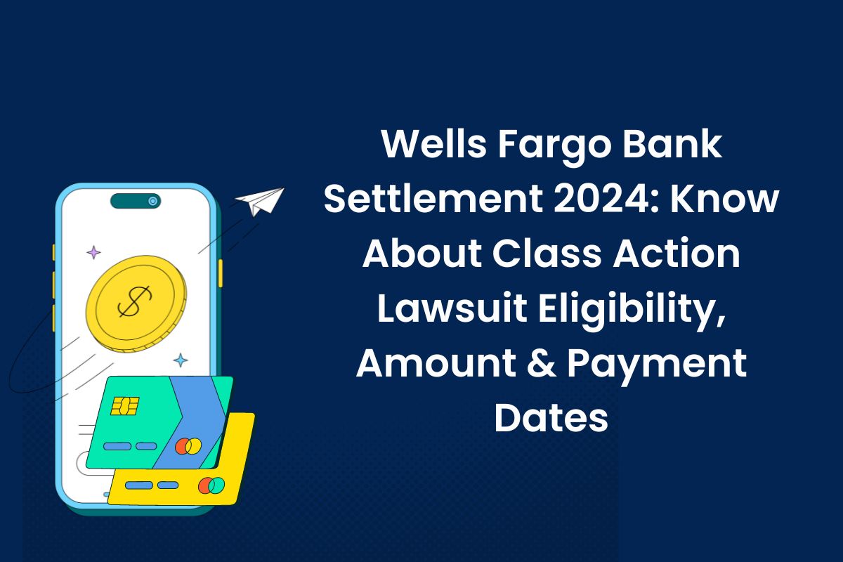 Wells Fargo Bank Settlement 2024 Know About Class Action Lawsuit