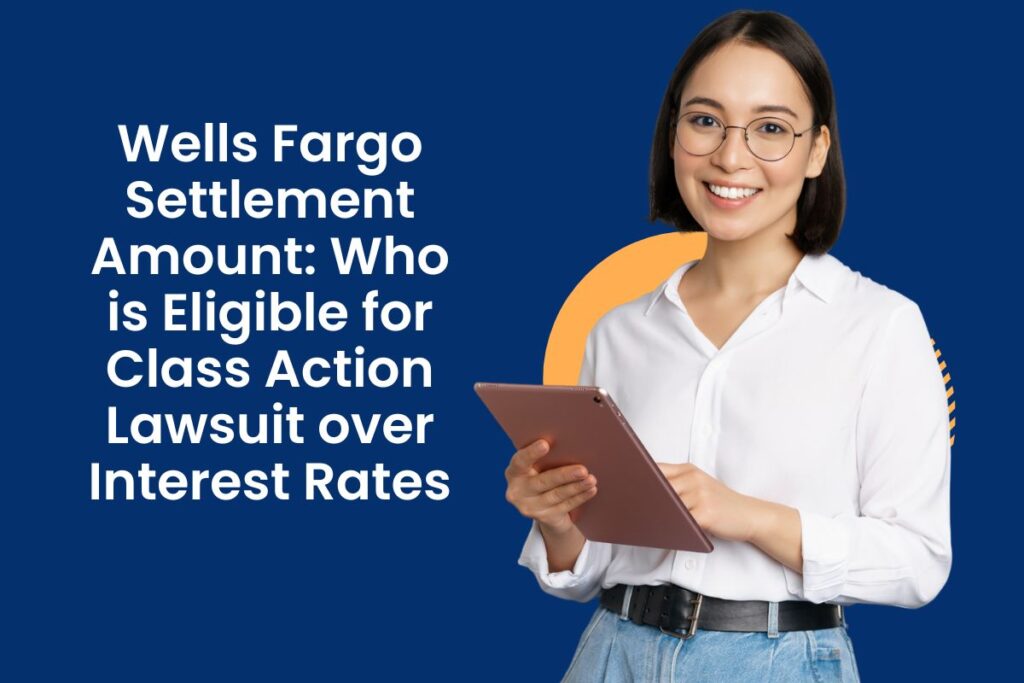 Wells Fargo Settlement Amount Who is Eligible for Class Action Lawsuit