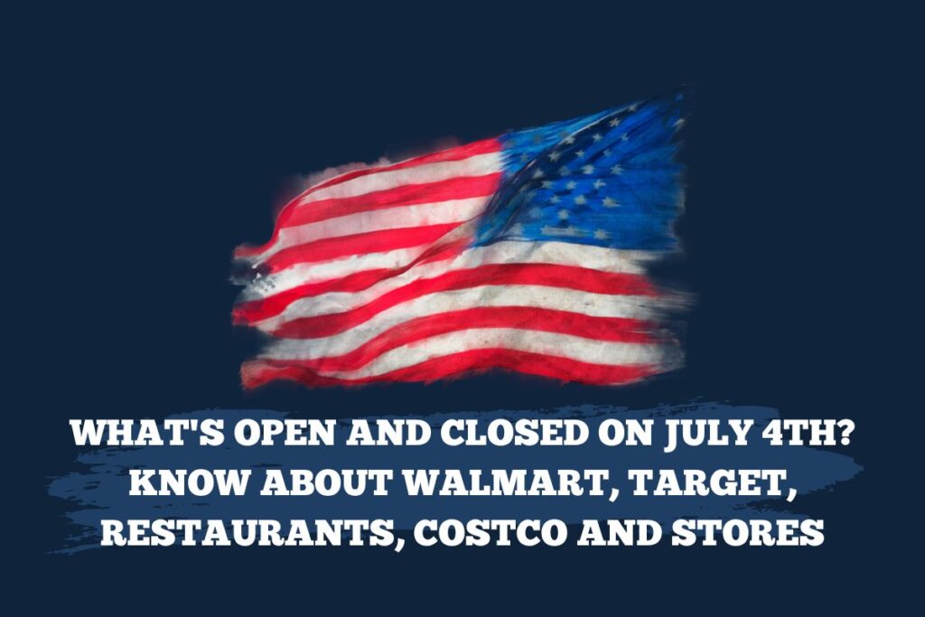 What's Open and Closed on July 4th? Know About Walmart, Target, Restaurants, Costco and Stores