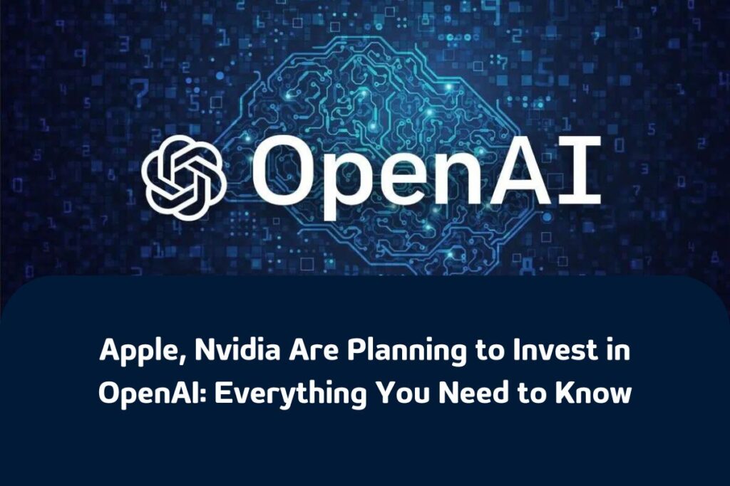 Apple, Nvidia Are Planning to Invest in OpenAI: Everything You Need to Know