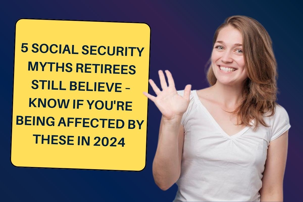 5 Social Security Myths Retirees Still Believe – Know If You're Being Affected by these in 2024