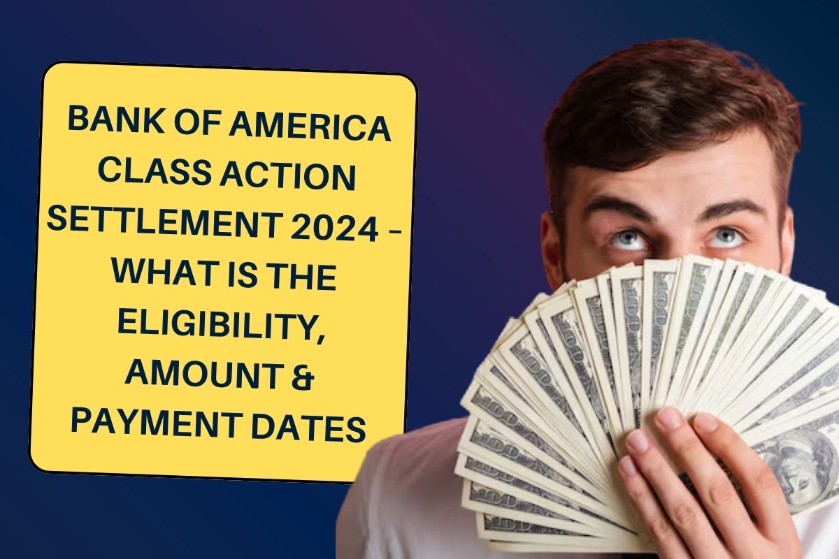 Bank of America Class Action Settlement 2024 – What is the Eligibility, Amount & Payment Dates