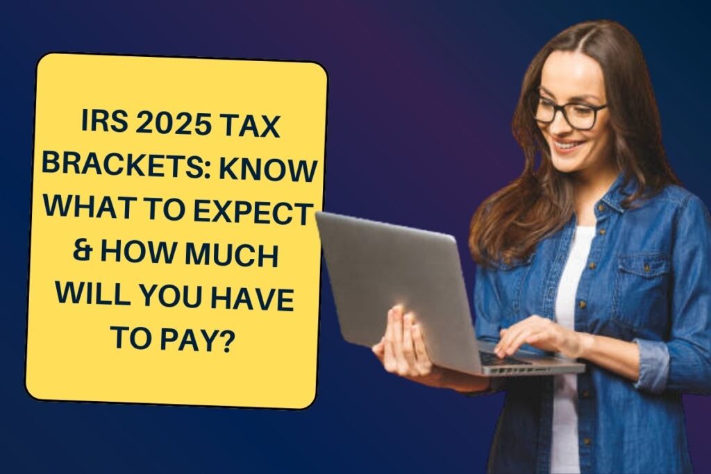 IRS 2025 Tax Brackets Know What to Expect & How Much Will You Have to