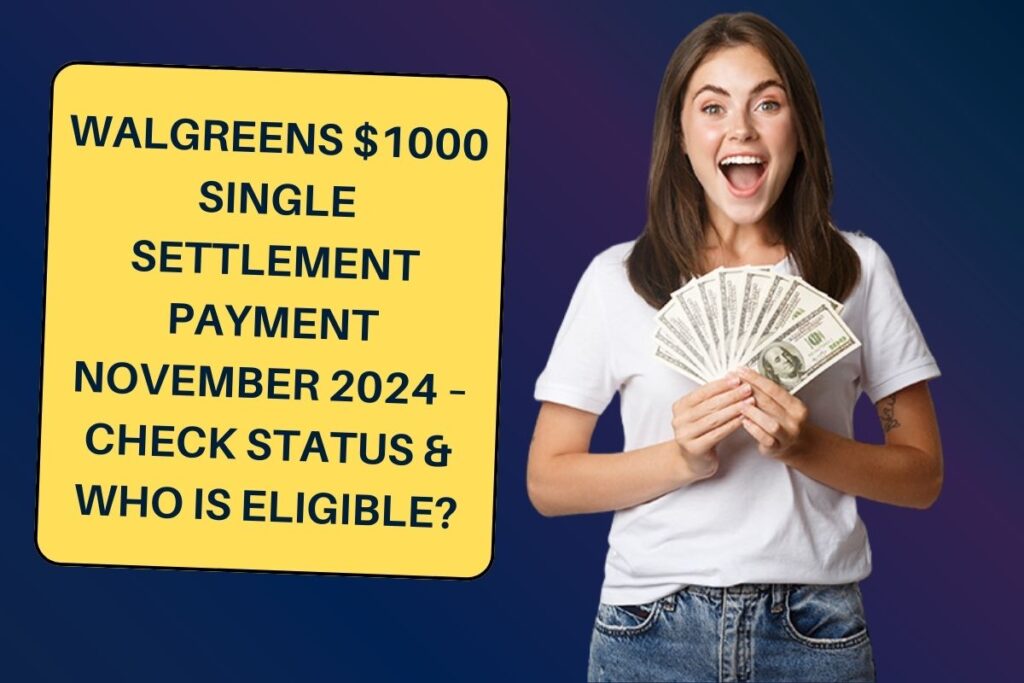 Walgreens $1000 Single Settlement Payment November 2024 – Check Status & Who is Eligible?