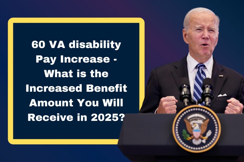 60 VA disability Pay Increase - What is the Increased Benefit Amount You Will Receive in 2025?