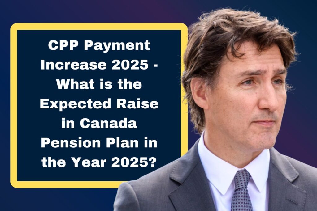 CPP Payment Increase 2025 - What is the Expected Raise in Canada Pension Plan in the Year 2025?