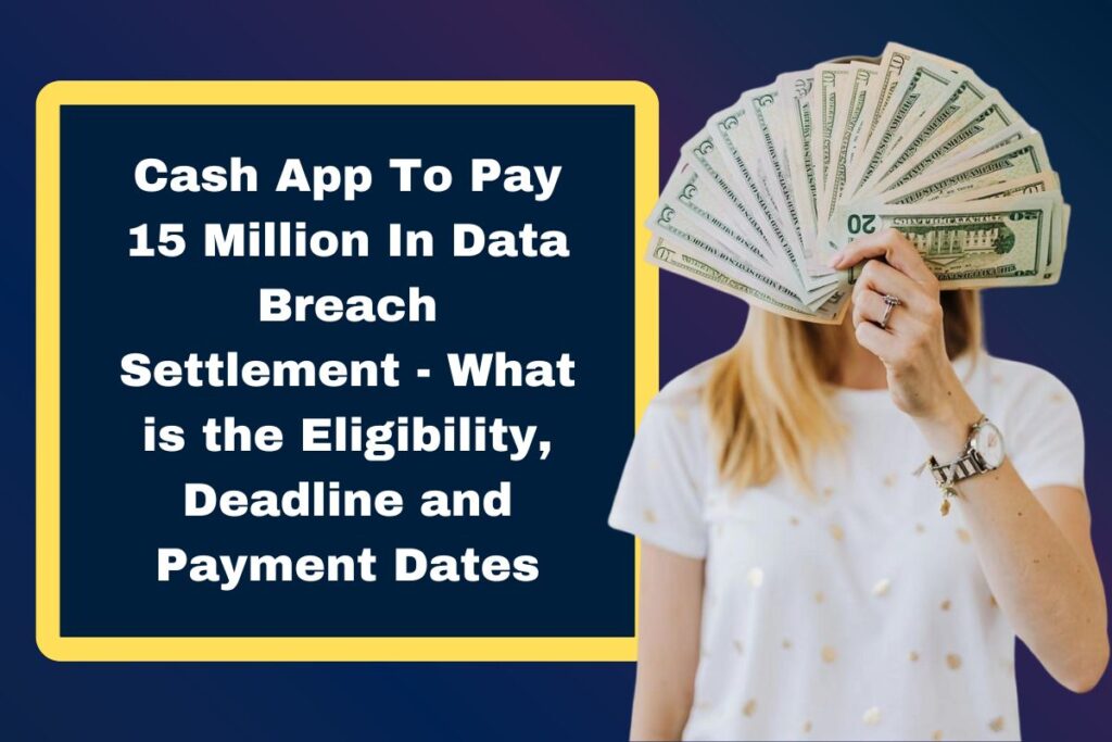 Cash App To Pay 15 Million In Data Breach Settlement - What is the Eligibility, Deadline and Payment Dates