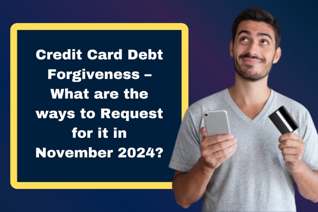 Credit Card Debt Forgiveness – What are the ways to Request for it in November 2024?