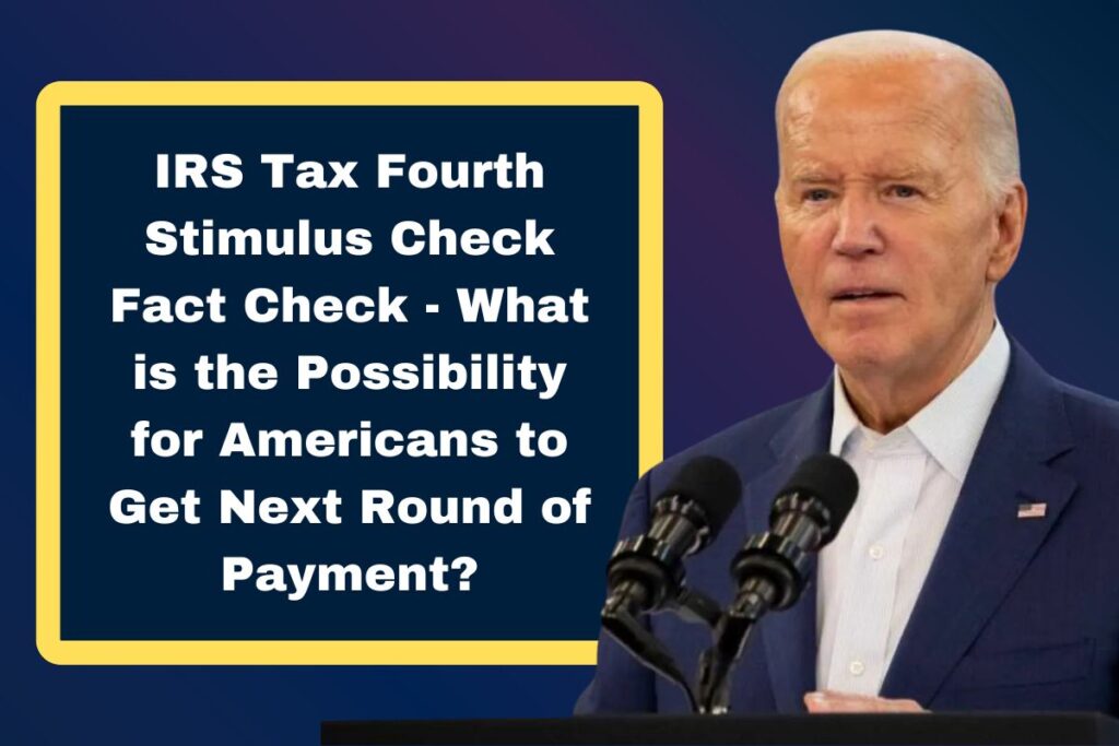 IRS Tax Fourth Stimulus Check Fact Check - What is the Possibility for Americans to Get Next Round of Payment?