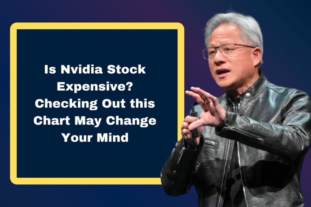 Is Nvidia Stock Expensive? Checking Out this Chart May Change Your Mind