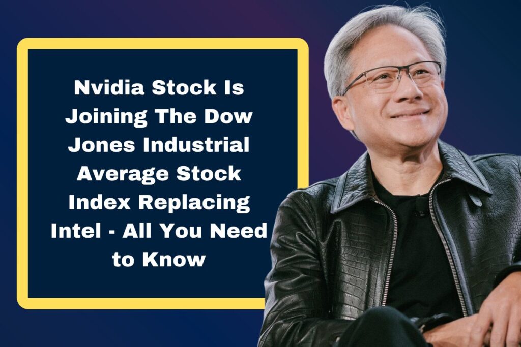 Nvidia Stock Is Joining The Dow Jones Industrial Average Stock Index Replacing Intel - All You Need to Know