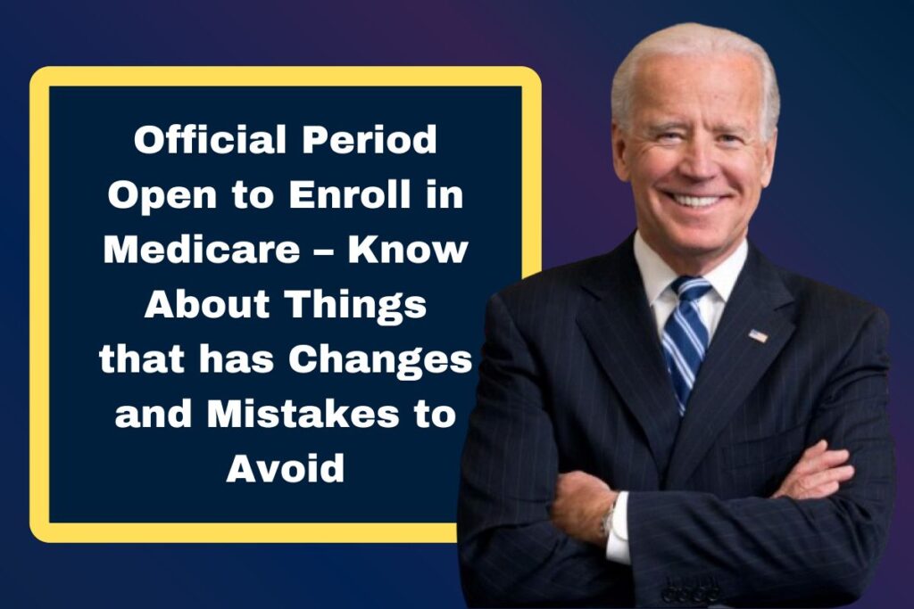 Official Period Open to Enroll in Medicare – Know About Things that has Changes and Mistakes to Avoid