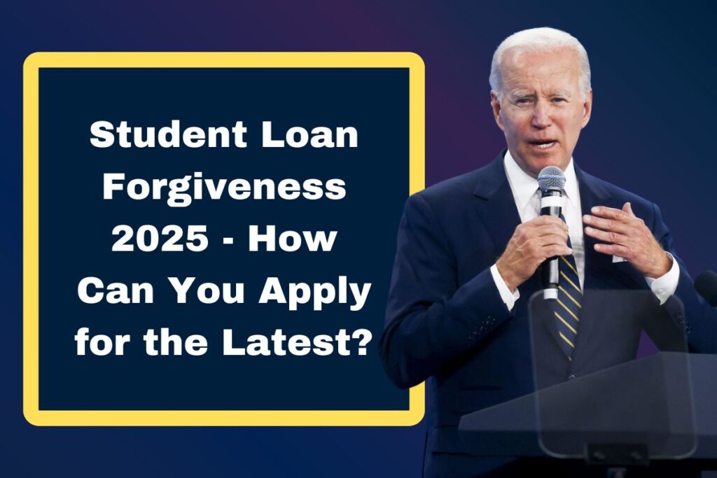 Student Loan Forgiveness 2025 - How Can You Apply for the Latest?