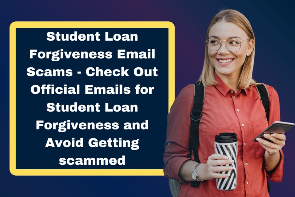 Student Loan Forgiveness Email Scams - Check Out Official Emails for Student Loan Forgiveness and Avoid Getting scammed