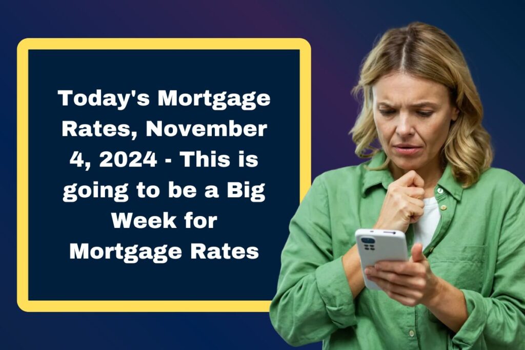 Today's Mortgage Rates, November 4, 2024 - This is going to be a Big Week for Mortgage Rates