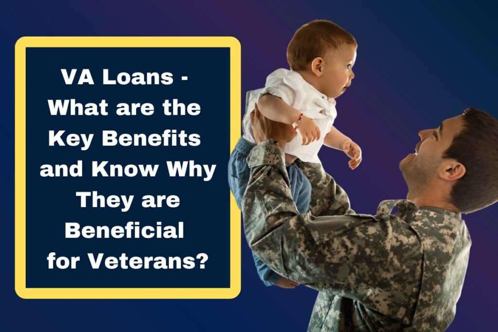 VA Loans - What are the Key Benefits and Know Why They are Beneficial for Veterans?